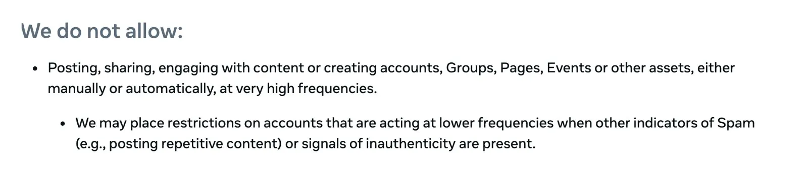 Meta's spam policy, which applies to Instagram, does not allow engagement at very high frequencies, manual or automated, and may restrict accounts at lower frequencies when content repeats or other spam or inauthenticity signals appear
